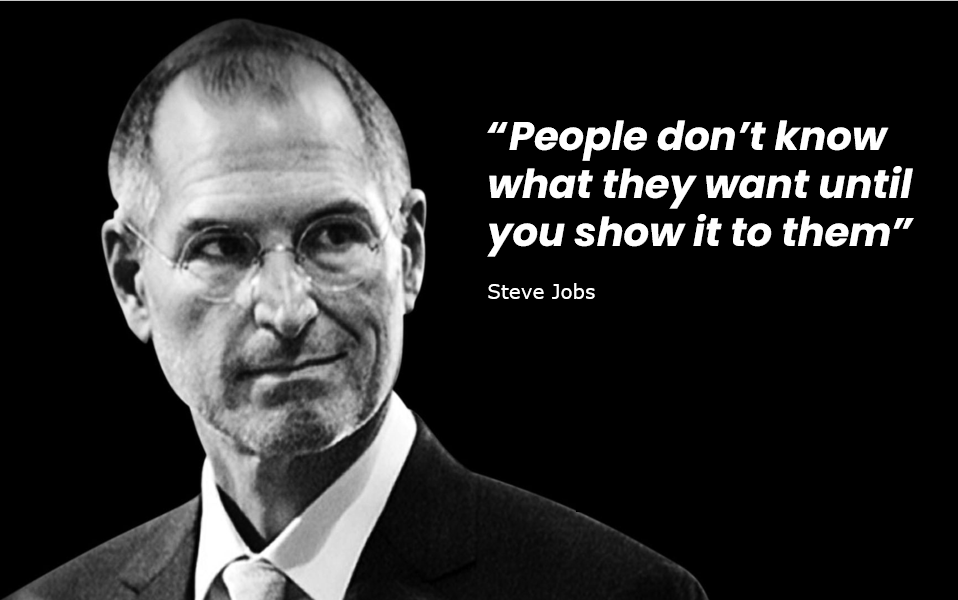 Steve Jobs - people don't know what they want